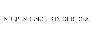 INDEPENDENCE IS IN OUR DNA trademark