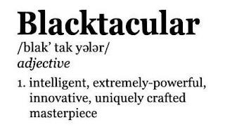 BLACKTACULAR /BLAK' TAK Y L R/ADJECTIVE INTELLIGENT, EXTREMELY-POWERFUL, INNOVATIVE, UNIQUELY CRAFTED MASTERPIECE trademark