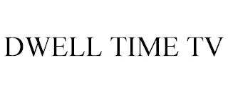 DWELL TIME TV trademark