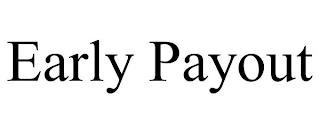 EARLY PAYOUT trademark