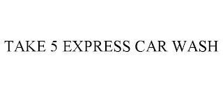 TAKE 5 EXPRESS CAR WASH trademark