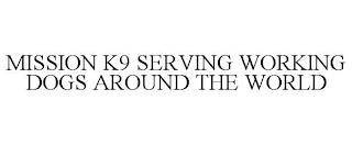 MISSION K9 SERVING WORKING DOGS AROUND THE WORLD trademark