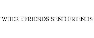 WHERE FRIENDS SEND FRIENDS trademark