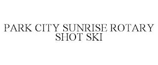 PARK CITY SUNRISE ROTARY SHOT SKI trademark