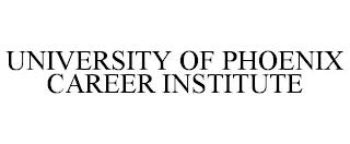 UNIVERSITY OF PHOENIX CAREER INSTITUTE trademark