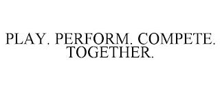 PLAY. PERFORM. COMPETE. TOGETHER. trademark