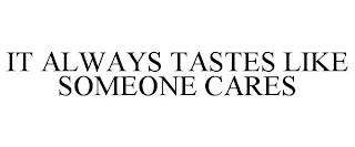 IT ALWAYS TASTES LIKE SOMEONE CARES trademark