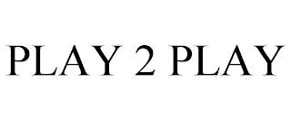 PLAY 2 PLAY trademark