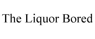 THE LIQUOR BORED trademark