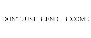 DON'T JUST BLEND...BECOME trademark