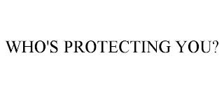 WHO'S PROTECTING YOU? trademark