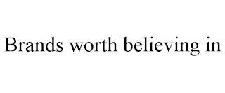 BRANDS WORTH BELIEVING IN trademark