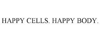 HAPPY CELLS. HAPPY BODY. trademark