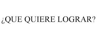 ¿QUE QUIERE LOGRAR? trademark