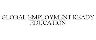 GLOBAL EMPLOYMENT READY EDUCATION trademark