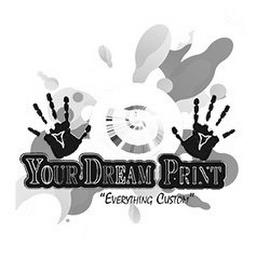 YOUR DREAM PRINT "EVERYTHING CUSTOM" trademark