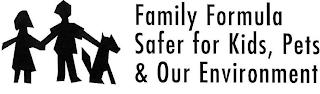 FAMILY FORMULA SAFER FOR KIDS, PETS & OUR ENVIRONMENT trademark