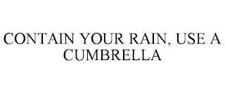 CONTAIN YOUR RAIN, USE A CUMBRELLA trademark