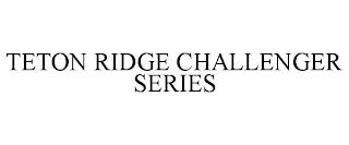 TETON RIDGE CHALLENGER SERIES trademark