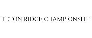 TETON RIDGE CHAMPIONSHIP trademark