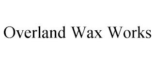 OVERLAND WAX WORKS trademark