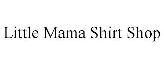 LITTLE MAMA SHIRT SHOP trademark