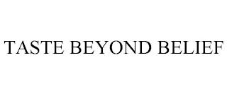 TASTE BEYOND BELIEF trademark