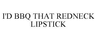 I'D BBQ THAT REDNECK LIPSTICK trademark