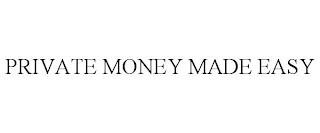 PRIVATE MONEY MADE EASY trademark