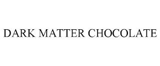 DARK MATTER CHOCOLATE trademark