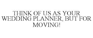 THINK OF US AS YOUR WEDDING PLANNER, BUT FOR MOVING! trademark