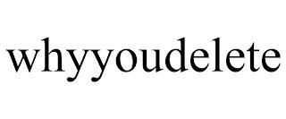 WHYYOUDELETE trademark