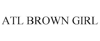 ATL BROWN GIRL trademark