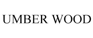 UMBER WOOD trademark