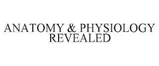 ANATOMY & PHYSIOLOGY REVEALED trademark