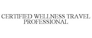 CERTIFIED WELLNESS TRAVEL PROFESSIONAL trademark