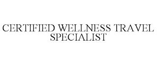 CERTIFIED WELLNESS TRAVEL SPECIALIST trademark