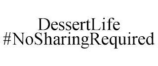 DESSERTLIFE #NOSHARINGREQUIRED trademark