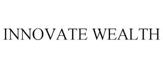 INNOVATE WEALTH trademark