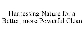 HARNESSING NATURE FOR A BETTER, MORE POWERFUL CLEAN trademark