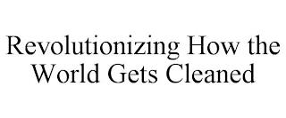 REVOLUTIONIZING HOW THE WORLD GETS CLEANED trademark