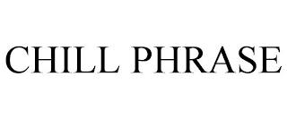 CHILL PHRASE trademark