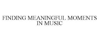 FINDING MEANINGFUL MOMENTS IN MUSIC trademark