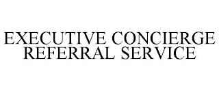 EXECUTIVE CONCIERGE REFERRAL SERVICE trademark