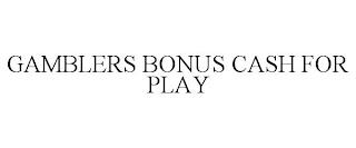 GAMBLERS BONUS CASH FOR PLAY trademark