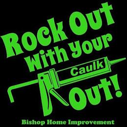 ROCK OUT WITH YOUR CAULK OUT! BISHOP HOME IMPROVEMENT trademark