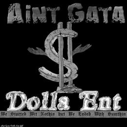 AINT GATA $ DOLLA ENT WE STARTED WIT NOTHIN BUT WE ENDED WITH SUMTHIN AINT GATA DOLLA ENT LLC trademark