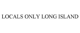 LOCALS ONLY LONG ISLAND trademark