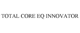 TOTAL CORE EQ INNOVATOR trademark