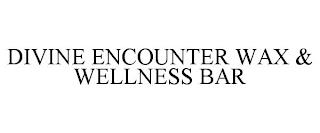 DIVINE ENCOUNTER WAX & WELLNESS BAR trademark